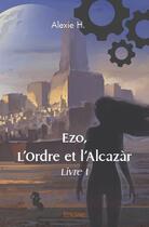 Couverture du livre « Ezo, l ordre et l alcazar - livre i » de H. Alexie aux éditions Edilivre