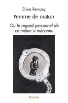 Couverture du livre « Femme de maton - ou le regard personnel de ce metier si meconnu » de Remaey Elvire aux éditions Edilivre