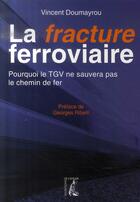 Couverture du livre « La fracture ferroviaire ; pourquoi le TGV ne sauvera pas le chemin de fer ? » de Vincent Doumayrou aux éditions Editions De L'atelier