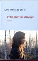 Couverture du livre « Petit animal sauvage » de Anne-Francoise Brillot aux éditions Mercure De France