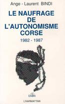 Couverture du livre « Le naufrage de l'autonomisme ; Corse 1982-1987 » de Ange-Laurent Bindi aux éditions L'harmattan