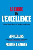 Couverture du livre « Le choix de l'excellence ; prospérer dans un monde incertain » de Jim Collins et Morten T. Hansen aux éditions Pearson