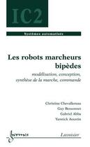 Couverture du livre « Les robots marcheurs bipèdes ; modélisation, conception, synthèse de la marche traite ; IC2 série systèmes » de Chevallereau aux éditions Hermes Science Publications