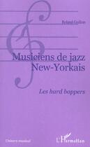 Couverture du livre « Musiciens de jazz new-yorkais - les hard bopper » de Roland Guillon aux éditions L'harmattan