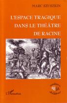 Couverture du livre « L'espace tragique dans le theatre de racine » de Marc Szuszkin aux éditions L'harmattan