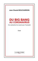 Couverture du livre « Du big bang au coronavirus : à la recherche d'un avenir pour l'humanité » de Jean-Claude Bouchardon aux éditions La Bruyere