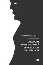 Couverture du livre « Dialogue dans l'au-delà entre le juif et l'esclave » de Raymond Septh aux éditions Editions Du Panthéon