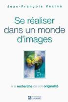 Couverture du livre « Se réaliser dans un monde d'image ; à la recherche de son originalité » de Jean-Francois Vezina aux éditions Editions De L'homme