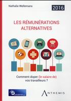 Couverture du livre « Les rémunérations alternatives (9e édition) ; comment doper (le salaire de) vos travailleurs ? » de Nathalie Wellemans aux éditions Anthemis
