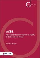 Couverture du livre « ASBL : responsabilité des dirigeants d'a(i)sbl et d'associations de fait » de Michel Davagle aux éditions Larcier
