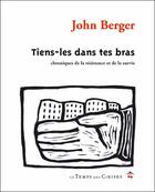 Couverture du livre « Tiens-les dans tes bras » de John Berger aux éditions Le Temps Des Cerises