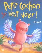 Couverture du livre « Petit Cochon Veut Voler ! » de Ben Cort aux éditions Lipokili
