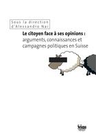Couverture du livre « Le citoyen face à ses opinions : arguments, connaissances et campagnes politiques en Suisse » de Alessandro Nai aux éditions Seismo