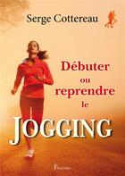 Couverture du livre « Débuter ou reprendre le jogging » de Serge Cottereau aux éditions Fleurines