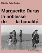 Couverture du livre « Marguerite Duras : la noblesse de la banalité » de Mireille Calle-Gruber aux éditions De L'incidence