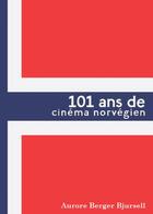 Couverture du livre « 101 ans de cinéma norvégien ; 6 octobre 1911-5 octobre 2013 » de Aurore Berger Bjursell aux éditions Stilkr