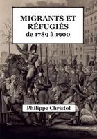 Couverture du livre « Migrants et refugiés de 1789 a 1900 » de Philippe Christol aux éditions Philippe Christol