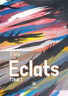 Couverture du livre « Éclats : Tome I » de Elpy aux éditions Le Lys Bleu