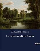 Couverture du livre « Le canzoni di re Enzio » de Giovanni Pascoli aux éditions Culturea