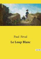 Couverture du livre « Le Loup Blanc » de Paul Feval aux éditions Culturea