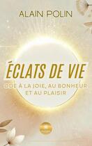 Couverture du livre « Éclats de vie : Ode à la joie, au bonheur et au plaisir » de Alain Polin aux éditions Le Lys Bleu