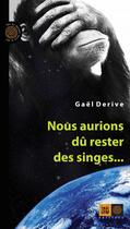 Couverture du livre « Nous aurions du rester des singes... » de Gael Derive aux éditions Indigene Editions