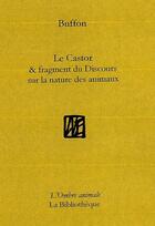 Couverture du livre « Le castor & fragment du discours sur la nature des animaux » de Buffon aux éditions La Bibliotheque