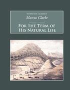 Couverture du livre « For the Term of His Natural Life » de Marcus Clarke aux éditions History Press Digital