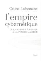 Couverture du livre « L'empire cybernétique ; des machines à penser à la pensée-machine » de Celine Lafontaine aux éditions Seuil