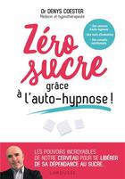 Couverture du livre « Zéro sucre grâce à l'auto-hypnose ! » de Denys Coester aux éditions Larousse