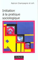 Couverture du livre « Initiation A La Pratique Sociologique » de Patrick Champagne aux éditions Dunod