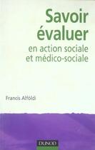 Couverture du livre « Savoir évaluer ; en action sociale et médico-sociale » de Francis Alfoldi aux éditions Dunod