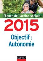 Couverture du livre « L'année de l'action sociale 2015 : objectif autonomie » de Jean-Yves Gueguen aux éditions Dunod