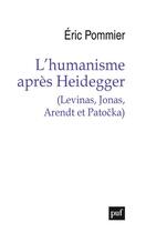 Couverture du livre « L'humanisme après Heidegger (Levinas, Jonas, Arendt et Patocka) » de Eric Pommier aux éditions Puf