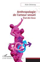 Couverture du livre « Anthropologie de l'amour sexuel : Etat des lieux » de Alain Delannoy aux éditions L'harmattan
