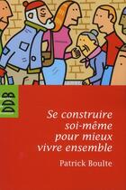 Couverture du livre « Se construire sois-même pour mieux vivre ensemble » de Patrick Boulte aux éditions Desclee De Brouwer