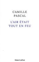 Couverture du livre « L'air était tout en feu » de Camille Pascal aux éditions Robert Laffont