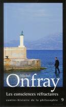 Couverture du livre « Contre-histoire de la philosophie t.9 ; les consciences réfractaires » de Michel Onfray aux éditions Grasset Et Fasquelle