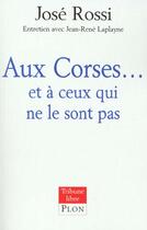 Couverture du livre « Aux Corses Et A Ceux Qui Ne Le Sont Pas » de Jose Rossi aux éditions Plon