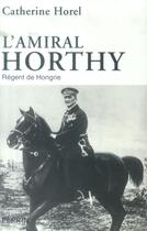 Couverture du livre « L'amiral Horthy » de Catherine Horel aux éditions Perrin