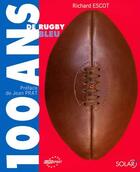 Couverture du livre « 100 ans de rugby bleu » de Escot Richard aux éditions Solar
