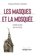 Couverture du livre « Les masques et la mosquée : l'empire du Mali (XIII-XIVe siècle) » de Francois-Xavier Fauvelle aux éditions Cnrs