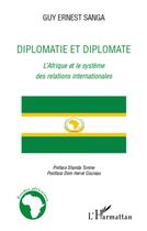 Couverture du livre « Diplomatie et diplomate ; l'Afrique et le système des relations internationales » de Guy Ernest Sanga aux éditions L'harmattan