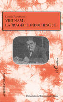 Couverture du livre « Vietnam : la tragédie indochinoise » de Louis Roubaud aux éditions Editions L'harmattan