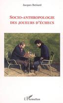 Couverture du livre « Socio-anthropologie des joueurs d'échecs » de Jacques Bernard aux éditions Editions L'harmattan