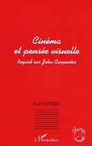 Couverture du livre « Cinéma et pensée visuelle ; regard sur John Carpenter » de Eric Costeix aux éditions Editions L'harmattan