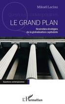 Couverture du livre « Le grand plan ; nouvelles stratégies de la globalisation capitaliste » de Mikael Laclau aux éditions Editions L'harmattan