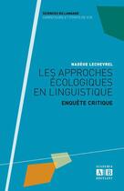 Couverture du livre « Les approches écologiques en linguistique ; enquête critique » de Nadege Lechevrel aux éditions Academia