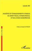 Couverture du livre « Sociétés et établissements stables en droit fiscal international et de l'Union européenne » de Isabelle Riu aux éditions Editions L'harmattan