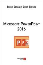 Couverture du livre « Microsoft PowerPoint 2016 » de Jackson Gervais et Gedeon Bertrand aux éditions Editions Du Net